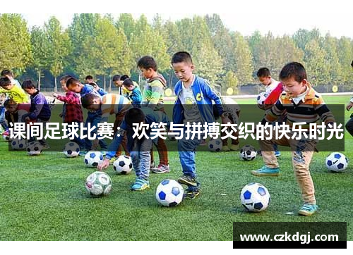 课间足球比赛：欢笑与拼搏交织的快乐时光